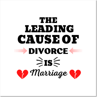 THE LEADING CAUSE OF DIVORCE IS MARRIAGE Posters and Art